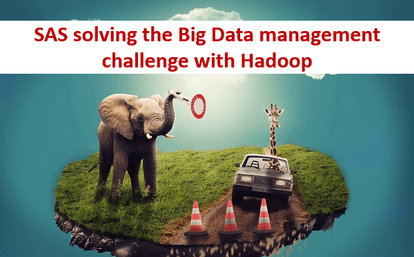 SAS solving the Big Data management challenge with Hadoop SAS solving the Big Data management challenge with Hadoop